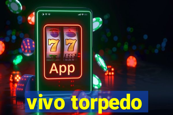 vivo torpedo