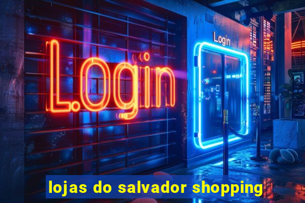 lojas do salvador shopping