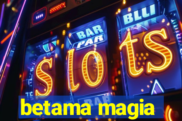 betama magia