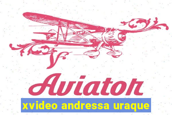 xvideo andressa uraque