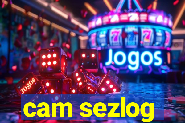 cam sezlog