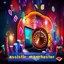 assistir manchester united multicanais