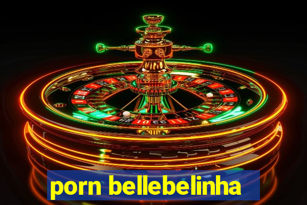 porn bellebelinha