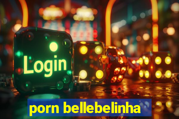 porn bellebelinha