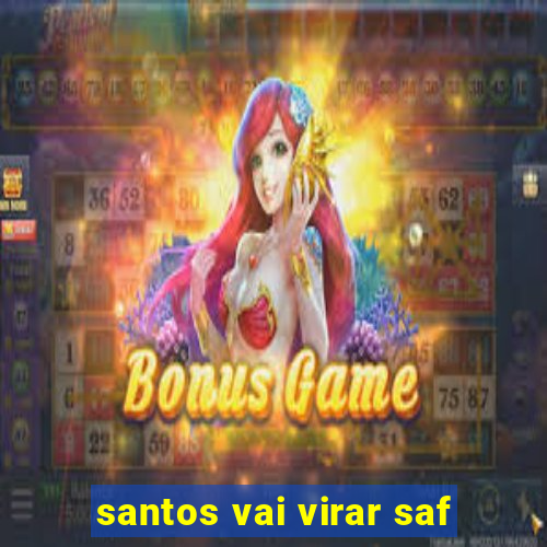 santos vai virar saf