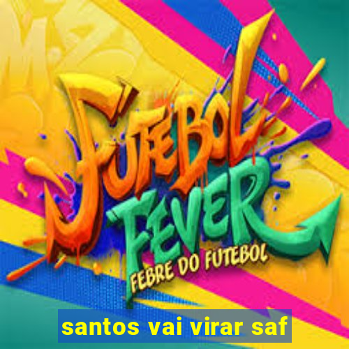 santos vai virar saf