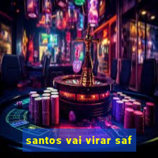 santos vai virar saf