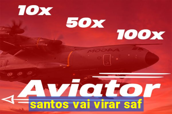 santos vai virar saf