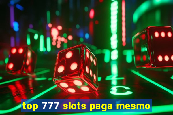 top 777 slots paga mesmo