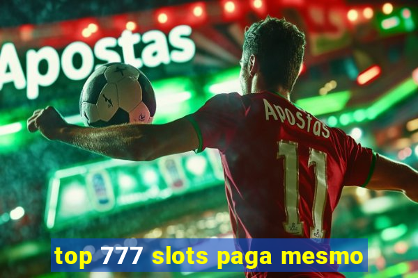 top 777 slots paga mesmo