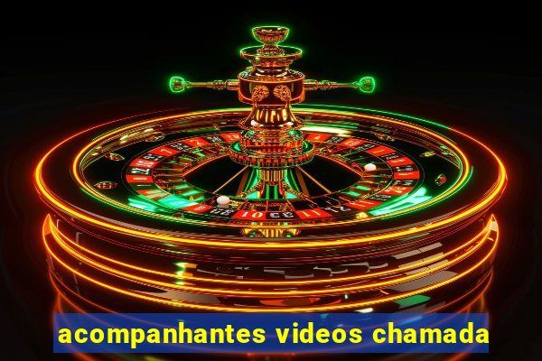 acompanhantes videos chamada