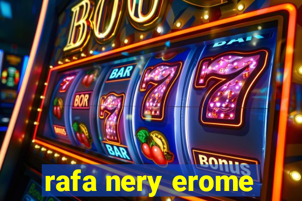 rafa nery erome