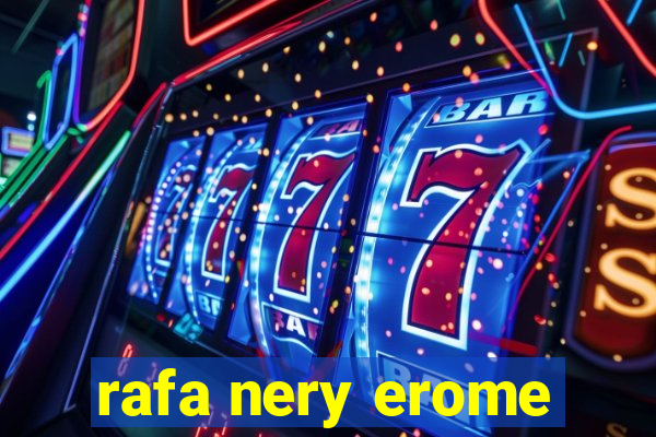 rafa nery erome