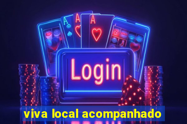 viva local acompanhado