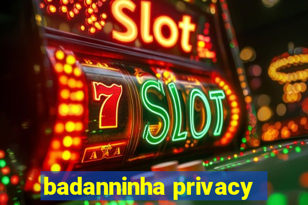 badanninha privacy