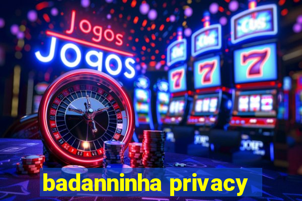 badanninha privacy