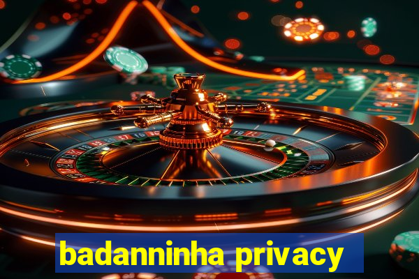 badanninha privacy