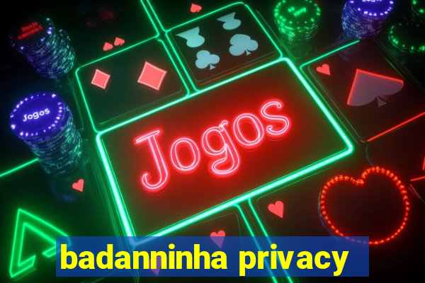 badanninha privacy