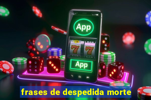 frases de despedida morte