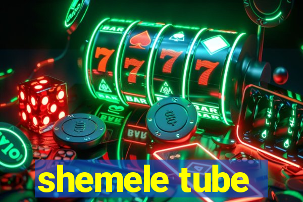 shemele tube