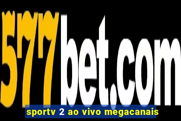 sportv 2 ao vivo megacanais