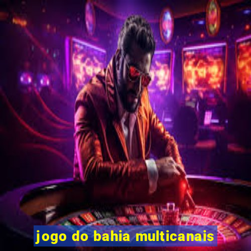 jogo do bahia multicanais