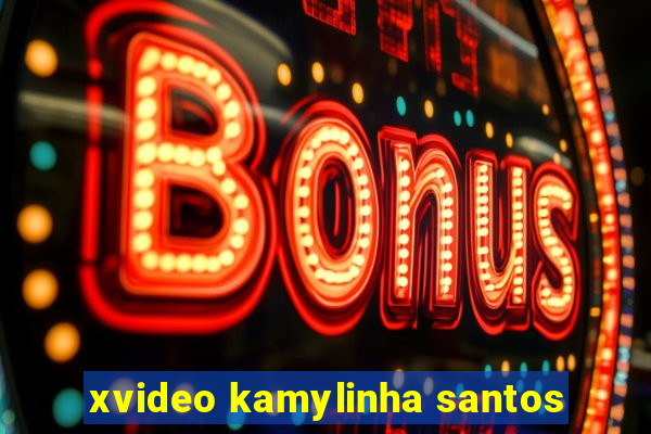 xvideo kamylinha santos