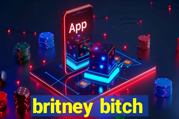 britney bitch