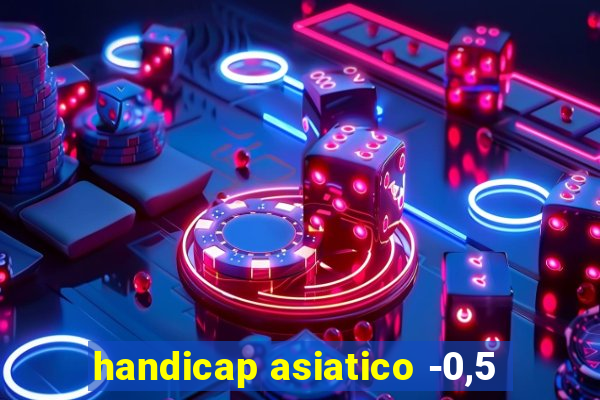 handicap asiatico -0,5