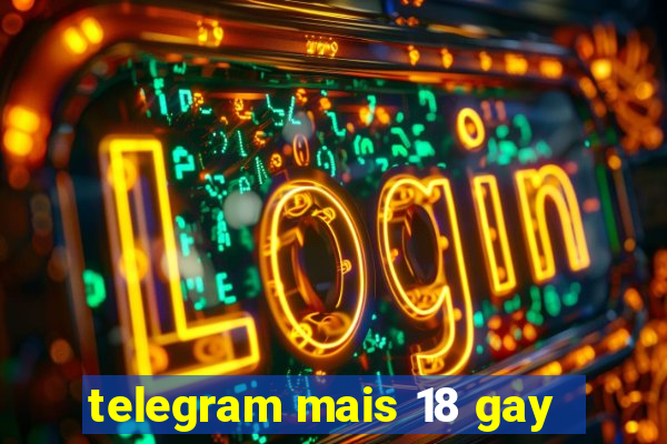 telegram mais 18 gay