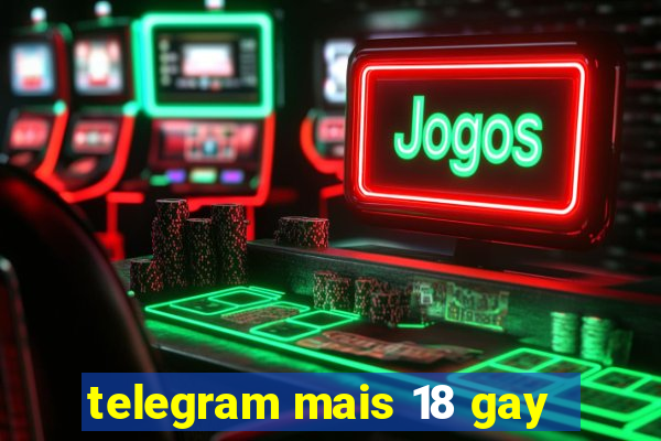 telegram mais 18 gay