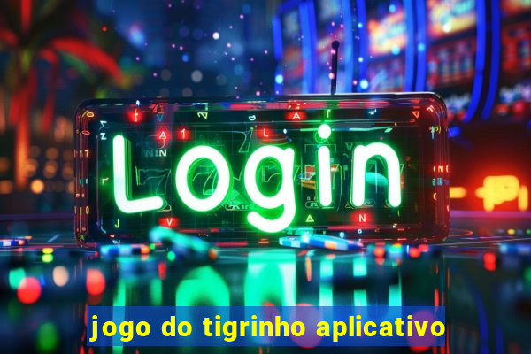 jogo do tigrinho aplicativo