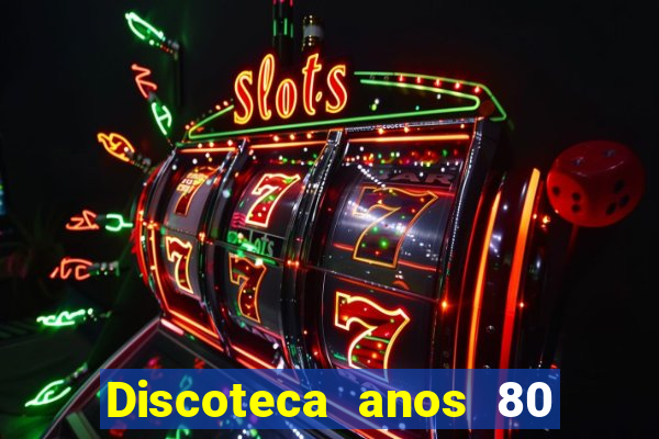 Discoteca anos 80 internacional sua musica