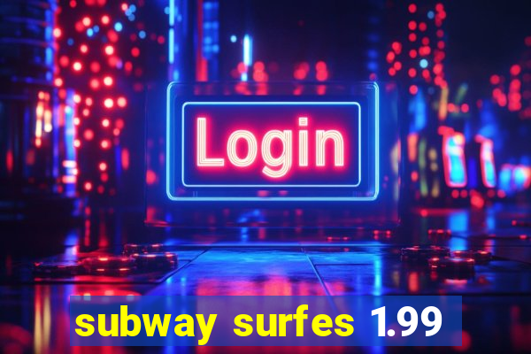 subway surfes 1.99