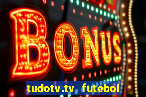 tudotv.tv futebol ao vivo