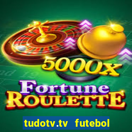 tudotv.tv futebol ao vivo