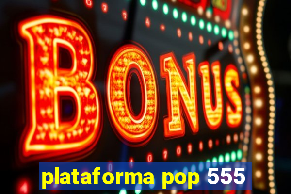 plataforma pop 555