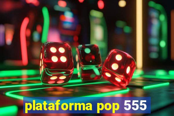 plataforma pop 555