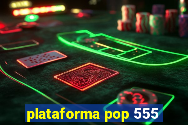 plataforma pop 555