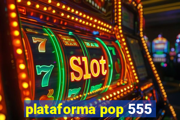 plataforma pop 555