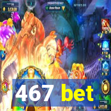 467 bet