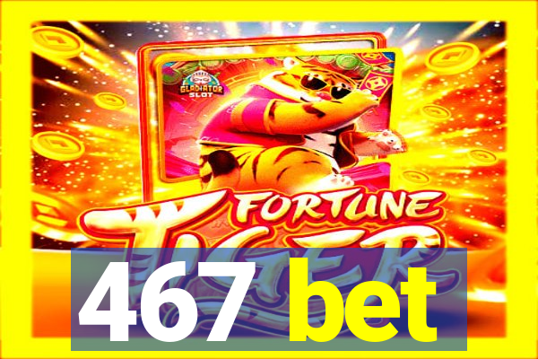 467 bet