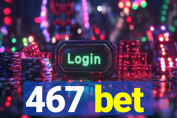 467 bet