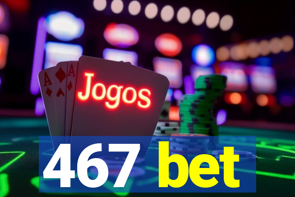 467 bet