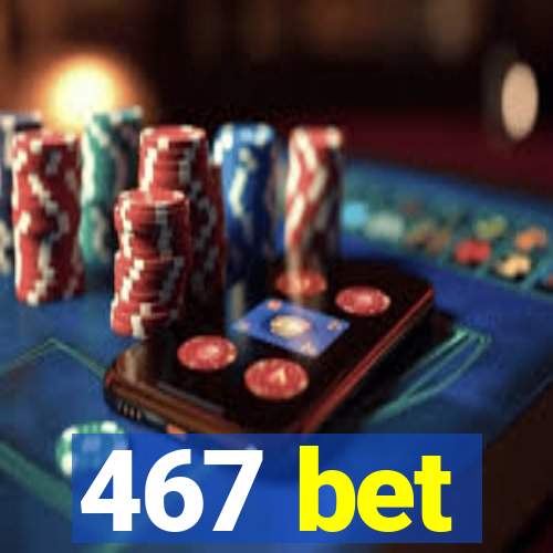 467 bet