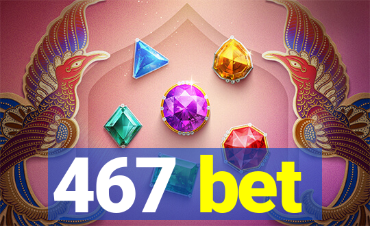 467 bet