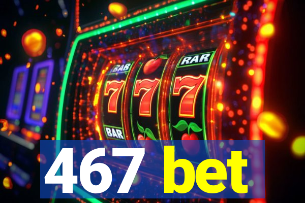 467 bet