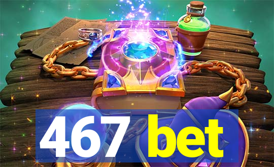 467 bet