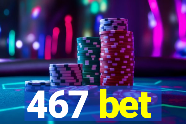 467 bet