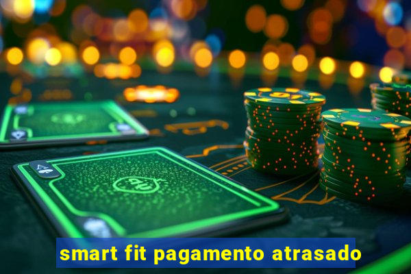 smart fit pagamento atrasado